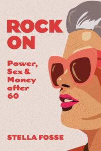 Front cover of Stella Fosse's book Rock On: Power, Sex and Money after Sixty